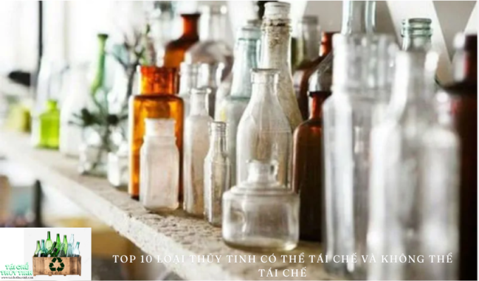 Top 10 loại thủy tinh có thể tái chế và không thể tái chế